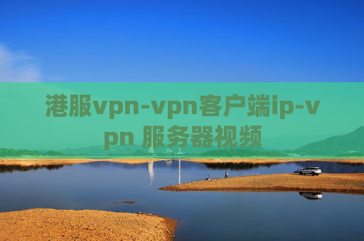 港服vpn-vpn客户端ip-vpn 服务器视频