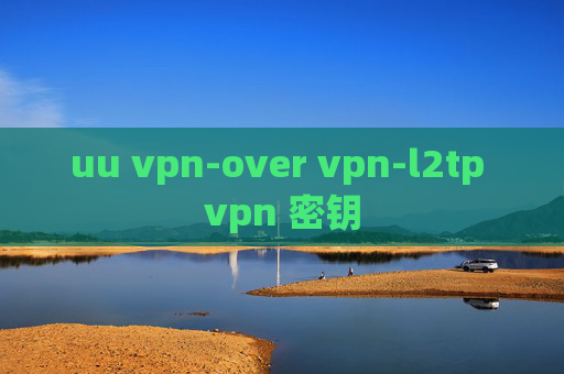 uu vpn-over vpn-l2tp vpn 密钥