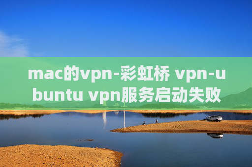 mac的vpn-彩虹桥 vpn-ubuntu vpn服务启动失败