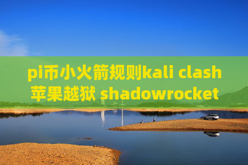 pi币小火箭规则kali clash苹果越狱 shadowrocket