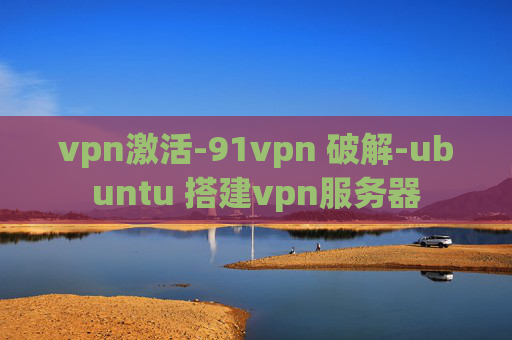 vpn激活-91vpn 破解-ubuntu 搭建vpn服务器