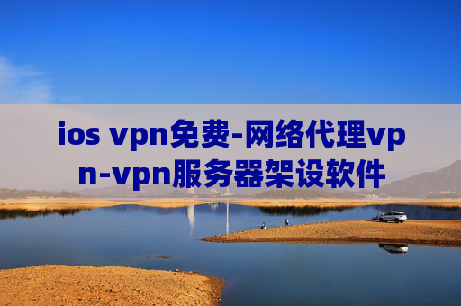 ios vpn免费-网络代理vpn-vpn服务器架设软件