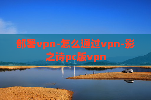 部署vpn-怎么通过vpn-影之诗pc版vpn