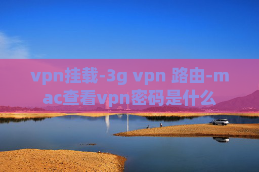 vpn挂载-3g vpn 路由-mac查看vpn密码是什么