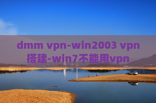 dmm vpn-win2003 vpn搭建-win7不能用vpn