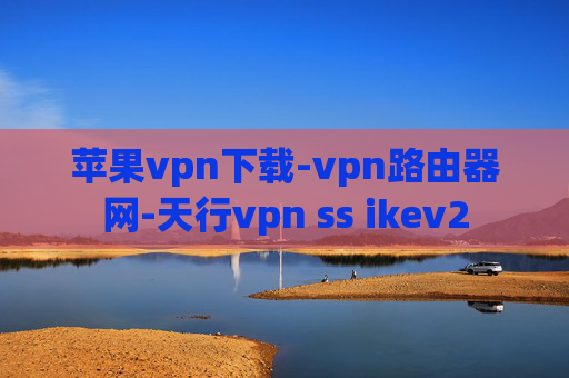 苹果vpn下载-vpn路由器网-天行vpn ss ikev2