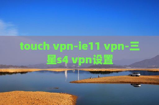 touch vpn-ie11 vpn-三星s4 vpn设置