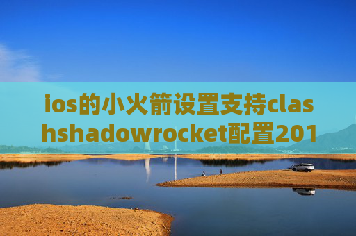 ios的小火箭设置支持clashshadowrocket配置2017