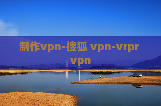 制作vpn-搜狐 vpn-vrpr vpn