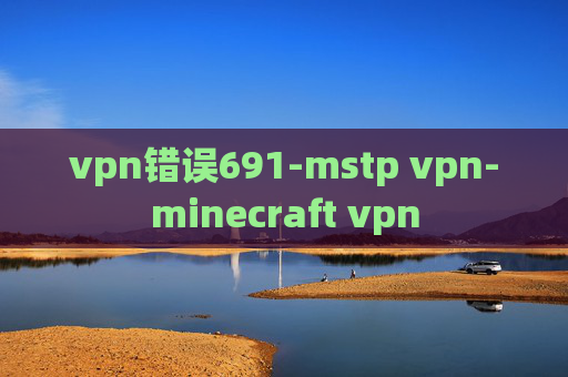 vpn错误691-mstp vpn-minecraft vpn