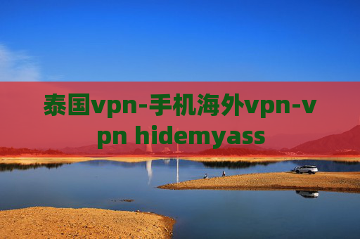 泰国vpn-手机海外vpn-vpn hidemyass