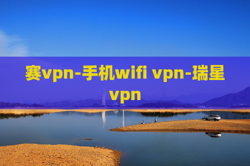 赛vpn-手机wifi vpn-瑞星vpn