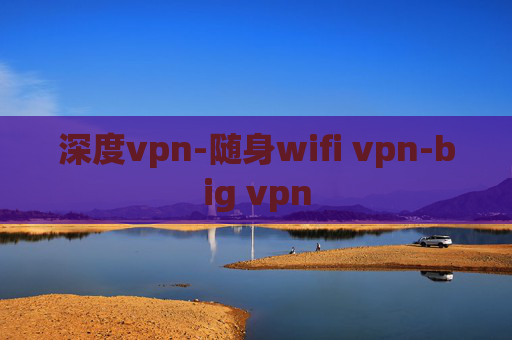 深度vpn-随身wifi vpn-big vpn