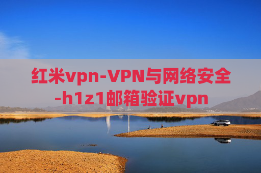 红米vpn-VPN与网络安全-h1z1邮箱验证vpn