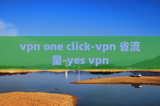 vpn one click-vpn 省流量-yes vpn