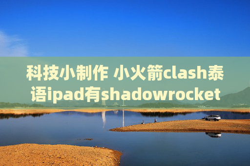 科技小制作 小火箭clash泰语ipad有shadowrocket