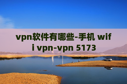 vpn软件有哪些-手机 wifi vpn-vpn 5173