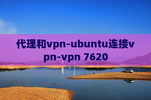 代理和vpn-ubuntu连接vpn-vpn 7620