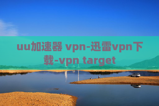 uu加速器 vpn-迅雷vpn下载-vpn target