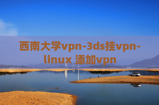 西南大学vpn-3ds挂vpn-linux 添加vpn