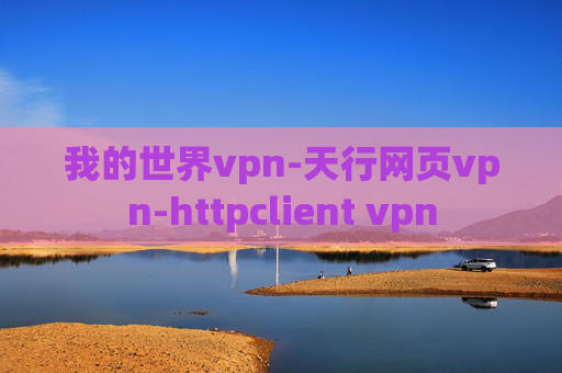 我的世界vpn-天行网页vpn-httpclient vpn