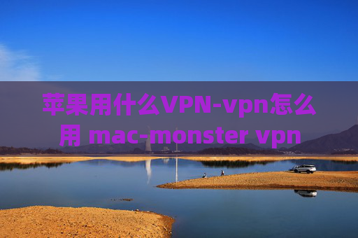 苹果用什么VPN-vpn怎么用 mac-monster vpn