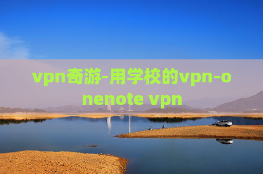 vpn奇游-用学校的vpn-onenote vpn