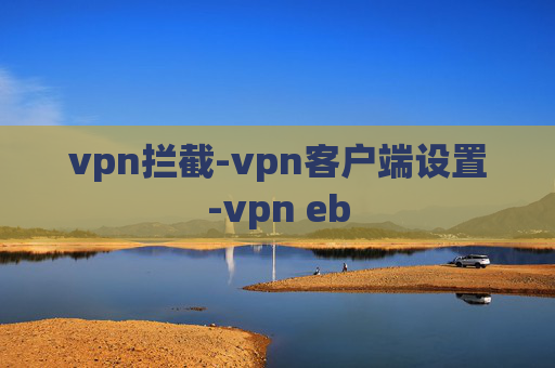 vpn拦截-vpn客户端设置-vpn eb